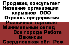 Продавец-консультант › Название организации ­ 5карманов, ООО › Отрасль предприятия ­ Розничная торговля › Минимальный оклад ­ 35 000 - Все города Работа » Вакансии   . Свердловская обл.,Реж г.